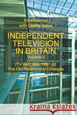 Independent Television in Britain: Itv and Iba 1981-92: The Old Relationship Changes Bonner, P. 9780333647738 PALGRAVE MACMILLAN