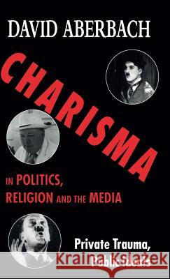 Charisma in Politics, Religion and the Media: Private Trauma, Public Ideals Aberbach, D. 9780333647943 Palgrave MacMillan