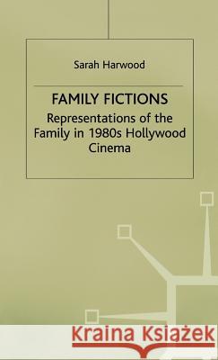 Family Fictions: Representations of the Family in 1980s Hollywood Cinema Harwood, Sarah 9780333648438 0