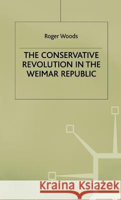 Conservative Revolution in the Wiemar Republic Woods, Roger 9780333650141