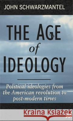 The Age of Ideology: Political Ideologies from the American Revolution to Postmodern Times John Schwarzmantel 9780333650455 Bloomsbury Publishing PLC