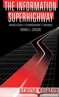 The Information Superhighway: Strategic Alliances in Telecommunications and Multimedia Carlson, Randall L. 9780333650646 PALGRAVE MACMILLAN