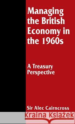 Managing the British Economy in the 1960s: A Treasury Perspective Sir Alec Cairncross 9780333650752 PALGRAVE MACMILLAN