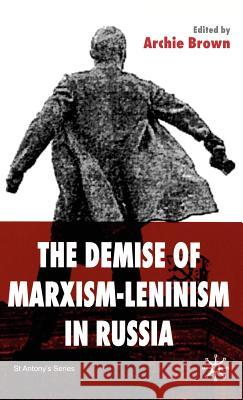 The Demise of Marxism-Leninism in Russia Archie Brown Archie Brown 9780333651230 Palgrave MacMillan