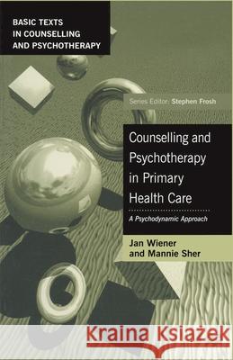 Counselling and Psychotherapy in Primary Health Care: A Psychodynamic Approach Wiener, Jan 9780333652053 Palgrave