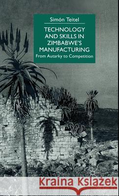 Technology and Skills in Zimbabwe's Manufacturing: From Autarky to Competition Teitel, S. 9780333652244
