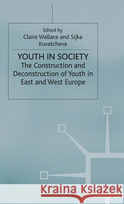 Youth in Society: The Construction and Deconstruction of Youth in East and West Europe Wallace, Claire 9780333652251 Palgrave MacMillan
