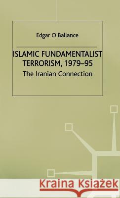 Islamic Fundamentalist Terrorism, 1979-95: The Iranian Connection O'Ballance, E. 9780333654729 PALGRAVE MACMILLAN