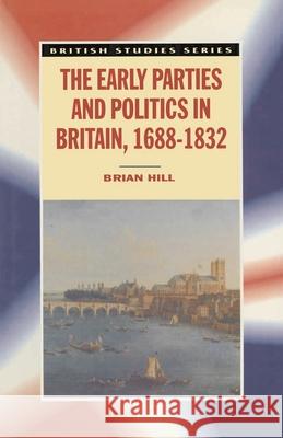 The Early Parties and Politics in Britain, 1688-1832 Brian Hill   9780333655627