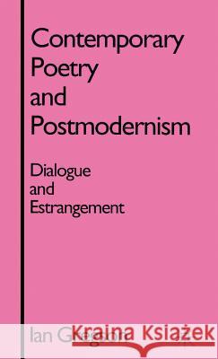 Contemporary Poetry and Postmodernism: Dialogue and Estrangement Gregson, I. 9780333655658 PALGRAVE MACMILLAN