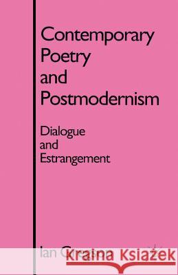 Contemporary Poetry and Postmodernism: Dialogue and Estrangement Gregson, I. 9780333655665 PALGRAVE MACMILLAN