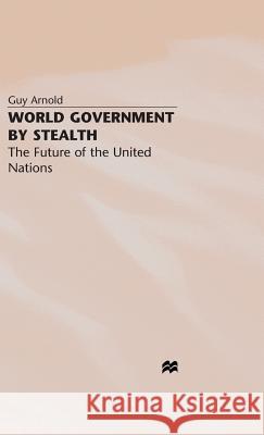 World Government by Stealth: The Future of the United Nations Arnold, G. 9780333655825 Palgrave MacMillan