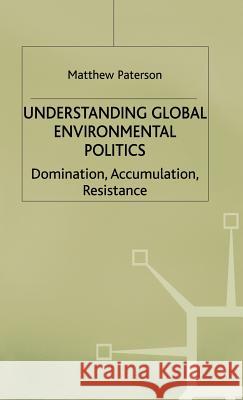 Understanding Global Environmental Politics: Domination, Accumulation, Resistance Paterson, M. 9780333656105 PALGRAVE MACMILLAN