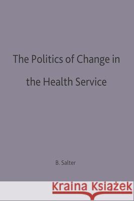 The Politics of Change in the Health Service Brian Salter 9780333656402 PALGRAVE MACMILLAN