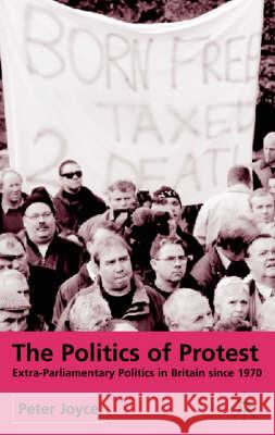 The Politics of Protest: Extra-Parliamentary Politics in Britain Since 1970 Joyce, P. 9780333657669 PALGRAVE MACMILLAN