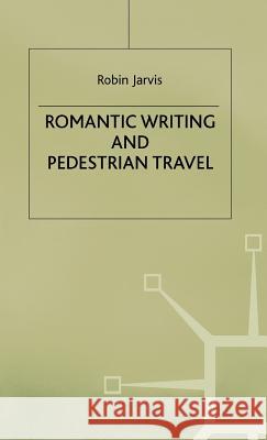 Romantic Writing and Pedestrian Travel Robin Jarvis 9780333658147 PALGRAVE MACMILLAN