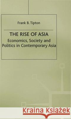 The Rise of Asia: Economics, Society and Politics in Contemporary Asia F. Tipton 9780333658321 Bloomsbury Publishing PLC