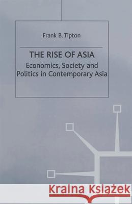 The Rise of Asia: Economics, Society and Politics in Contemporary Asia F. Tipton 9780333658338 Bloomsbury Publishing PLC