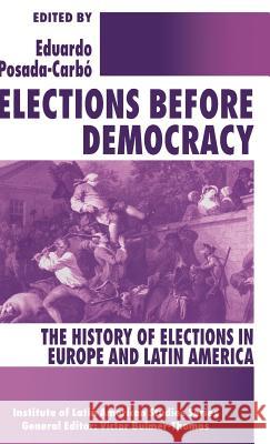 Elections Before Democracy: The History of Elections in Europe and Latin America Posada-Carbó, Eduardo 9780333658413