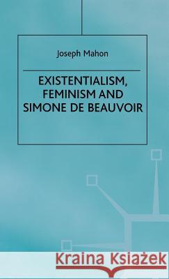 Existentialism, Feminism and Simone de Beauvoir Joseph Mahon Jo Campling J. Mahon 9780333659120 Palgrave MacMillan