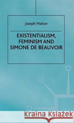 Existentialism, Feminism and Simone de Beauvoir Joseph Mahon Jo Campling J. Mahon 9780333659120