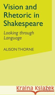 Vision and Rhetoric in Shakespeare: Looking Through Language Thorne, A. 9780333659397 PALGRAVE MACMILLAN