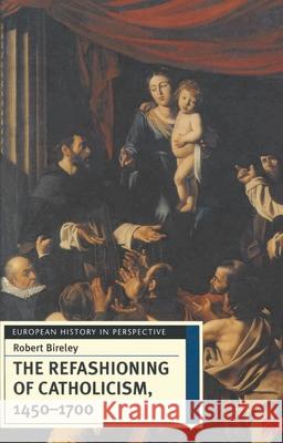 The Refashioning of Catholicism, 1450-1700: A Reassessment of the Counter-Reformation Bireley, Robert 9780333660805 PALGRAVE MACMILLAN