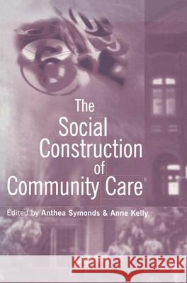 The Social Construction of Community Care Anthea Symonds 9780333662984 0