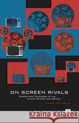 On Screen Rivals: Cinema and Television in the United States and Britain Jane Stokes 9780333665169 Bloomsbury Publishing PLC