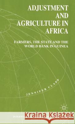 Adjustment and Agriculture in Africa: Farmers, the State and the World Bank in Guinea Clapp, J. 9780333666067 PALGRAVE MACMILLAN