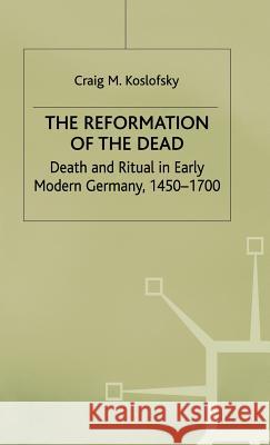The Reformation of the Dead: Death and Ritual in Early Modern Germany, C.1450-1700 Koslofsky, C. 9780333666852 PALGRAVE MACMILLAN
