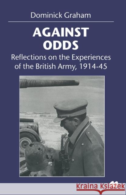 Against Odds: Reflections on the Experiences of the British Army, 1914-45 Graham, Dominick 9780333668597 Palgrave MacMillan