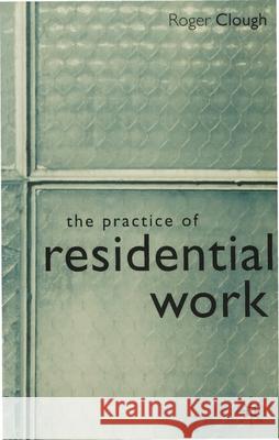 The Practice of Residential Work Roger Clough 9780333668948