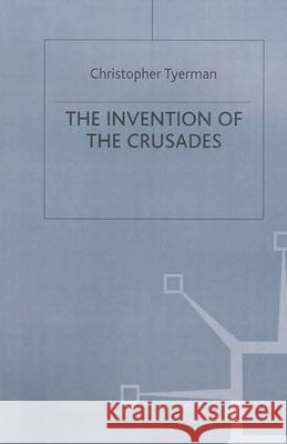 The Invention of the Crusades Christopher Tyerman 9780333669020 Bloomsbury Publishing PLC