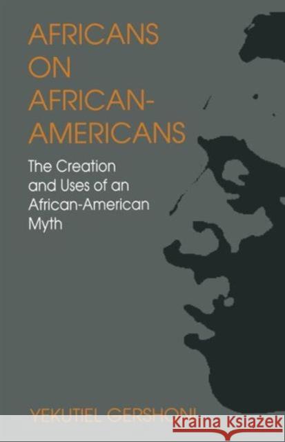 Africans on African-Americans: The Creation and Uses of an African-American Myth Gershoni, Yekutiel 9780333669808