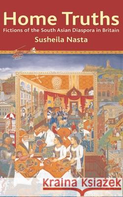 Home Truths: Fictions of the South Asian Diaspora in Britain Susheila Nasta 9780333670057