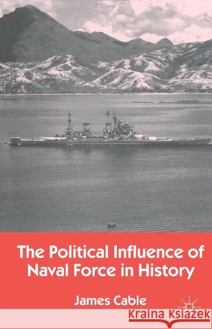 The Political Influence of Naval Force in History Cable, James 9780333671702