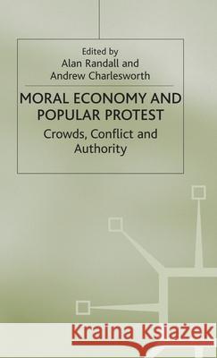 The Moral Economy and Popular Protest: Crowds, Conflict and Authority Charlesworth, Andrew 9780333671849