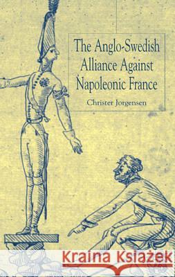 The Anglo-Swedish Alliance Against Napoleonic France Christer Jorgensen 9780333672396 Palgrave MacMillan