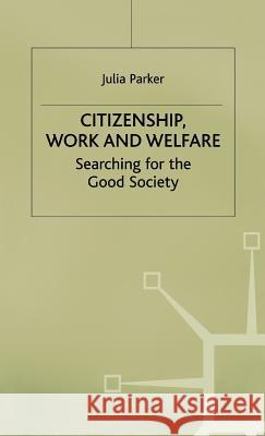 Citizenship, Work and Welfare: Searching for the Good Society Parker, Julia 9780333673607