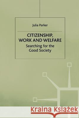 Citizenship, Work and Welfare: Searching for the Good Society Parker, Julia 9780333673614