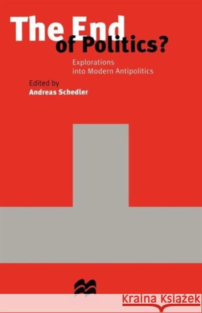 The End of Politics?: Explorations Into Modern Antipolitics Schedler, Andreas 9780333674031 PALGRAVE MACMILLAN