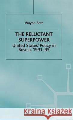 The Reluctant Superpower: United States' Policy in Bosnia, 1991-95 Bert, W. 9780333674147 0