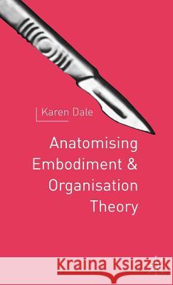 Anatomising Embodiment and Organisation Theory Karen Dale 9780333674659