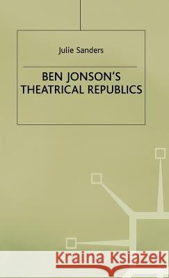 Ben Jonson's Theatrical Republics Julie Sanders 9780333676622 PALGRAVE MACMILLAN