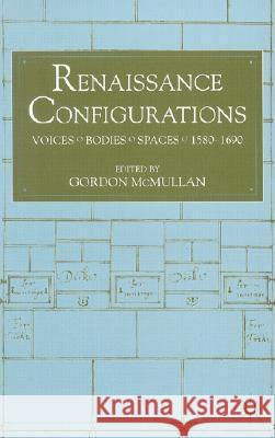 Renaissance Configurations: Voices/Bodies/Spaces, 1580-1690 McMullan, G. 9780333676660 0