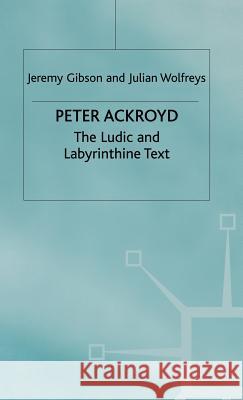 Peter Ackroyd: The Ludic and Labyrinthine Text Gibson, J. 9780333677513 PALGRAVE MACMILLAN