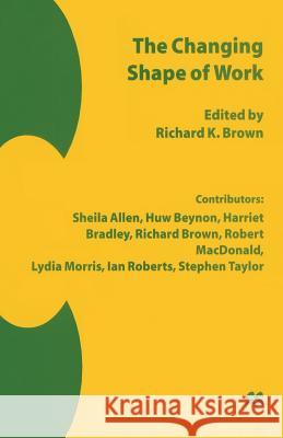 The Changing Shape of Work Richard K. Brown 9780333678152 Palgrave MacMillan