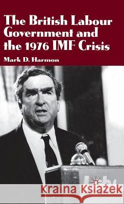The British Labour Government and the 1976 IMF Crisis Mark D. Harmon 9780333678183 PALGRAVE MACMILLAN