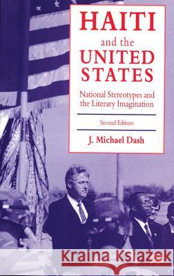 Haiti and the United States: National Stereotypes and the Literary Imagination Dash, J. Michael 9780333680186
